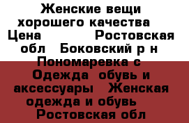  Женские вещи хорошего качества. › Цена ­ 1 500 - Ростовская обл., Боковский р-н, Пономаревка с. Одежда, обувь и аксессуары » Женская одежда и обувь   . Ростовская обл.